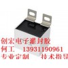 環氧樹脂電容器灌封膠【創宏13931190961】